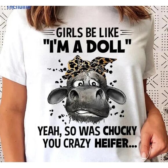 Grils Be Like Im A Doll Yeah So Was Chucky You Crazy Heifer Unisex Tee - Picture 1 of 5